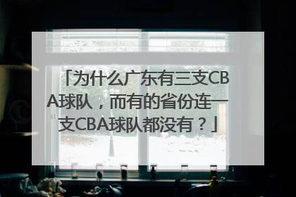为什么广东有三支CBA球队，而有的省份连一支CBA球队都没有？