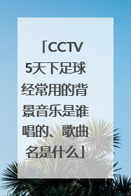 CCTV5天下足球经常用的背景音乐是谁唱的、歌曲名是什么